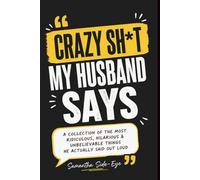 Crazy Sh*t My Husband Says: A Hilarious Memory Journal of Ridiculous Quotes, Wild Conversations & Things He Definitely Said Out Loud