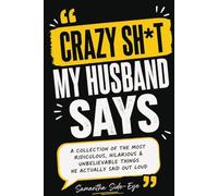 Crazy Sh*t My Husband Says: A Hilarious Memory Journal of Ridiculous Quotes, Wild Conversations & Things He Definitely Said Out Loud