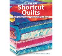 Crazy Shortcut Quilts: Quilt as You Go and Finish in Half the Time!