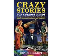 Crazy Stories for Curious Minds: Strange and Unexplained Facts about History, Science, Mysteries, Pop Culture and Much More (Exploring Facts & Stories)