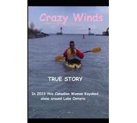 Crazy Winds: 2013 True story of one woman's kayak expedition around lake Ontario (Female Adventure)