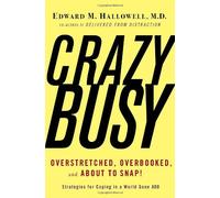 CrazyBusy: Overstretched, Overbooked, And About to Snap! Strategies for Coping in a World Gone ADD
