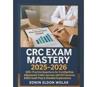 CRC Exam Mastery 2025-2026: 600+ Practice Questions for Certified Risk Adjustment Coder Success with HCC Scenarios, RADV Audit Prep & Detailed Explanations