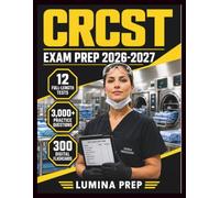 CRCST EXAM PREP 2026- 2027: A Complete Study Guide with 12 Full-Length Tests, 3,000+ Practice Questions and 300 Digital Flashcards to Pass with Confidence