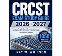 CRCST EXAM STUDY GUIDE 2026-2027: Complete Prep for Sterile Processing, Instrument Decontamination, Inspection, Assembly, Safety, and Practice Questions
