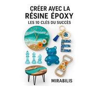 Créer avec la Résine Epoxy - Les 10 Clés du Succès