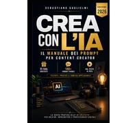 CREA CON L'IA: Il manuale dei prompt per content creator: oltre 140 prompt, strumenti gratuiti e workflow pratici