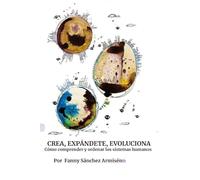 CREA, EXPANDETE, EVOLUCIONA: Cómo comprender y ordenar los sistemas humanos