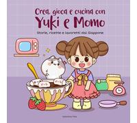 Crea, gioca e cucina con Yuki e Momo: Storie, ricette e lavoretti dal Giappone