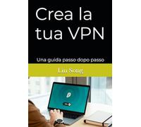 Crea la tua VPN: Una guida passo dopo passo