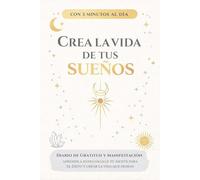 Crea la Vida de tus Sueños con 5 Minutos al Día: Diario de Gratitud y Manifestación para Aprender a Reprogramar tu Mente para el Éxito y Crear la Vida que Deseas
