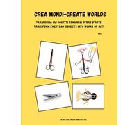 Crea Mondi-Create worlds: Trasforma gli oggetti comuni in opere d'arte. Libro attività bilingue(ITA/ENG) Transform everyday objects into works of art.Bilingual activity book.