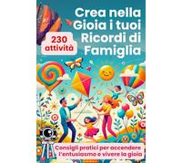 Crea nella Gioia i tuoi Ricordi di Famiglia: 230 Attività più consigli pratici per accendere l'entusiasmo e vivere la Gioia. Libro Crea Ricordi in ... e istanti che resteranno nel cuore per sempre