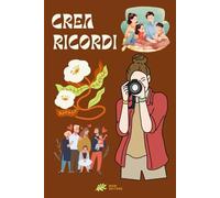 Crea Ricordi: Crea e fotografa i bei Ricordi della vita in Famiglia, la Storia d'Amore che non finisce mai, con 230 attività e l'agenda "Crea Ricordi"