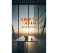 Crea tu libertad: Cómo construir ingresos online y dejar el trabajo que no te llena