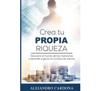 Crea tu Propia Riqueza: Descubre el mundo de las inversiones y aprende a invertir en la bolsa de valores