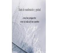 Crea tu vida. Agradece lo que ya tienes y manifiesta lo que desees: Diario personal de manifestación y abundancia. Crea tu destino