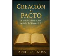 Creación al Pacto: Estudio Bíblico Verso a Verso de Génesis 1-9: Spanish Edition