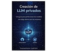Creación de LLM privados: Una guía para perfeccionar los modelos de código abierto para las empresas