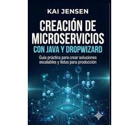 Creación de microservicios con Java y Dropwizard: Guía práctica para crear soluciones escalables y listas para producción