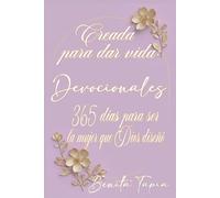 CREADA PARA DAR VIDA DEVOCIONALES: 365 para ser la mujer que Dios diseñó