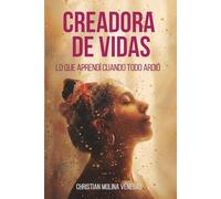 CREADORA DE VIDAS: LO QUE APRENDI CUANDO TODO ARDIO