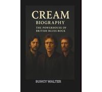 CREAM BIOGRAPHY: The Powerhouse of British Blues Rock
