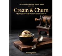 Cream & Churn: The Elevated Southern Ice Cream Cookbook. (The Dominion Heritage Baking Series)