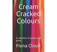 Cream Cracked Colours: A selection of poetry and prose