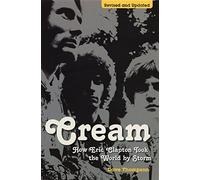 Cream: How Eric Clapton Took the World by Storm
