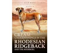 Cream Underpinnings In The Rhodesian Ridgeback And the Boerboel - Book 1: The Rhodesian Ridgeback Deconstructed