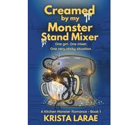 Creamed by my Monster Stand Mixer: One girl. One mixer. One very sticky situation. (A Kitchen Monster Romance)