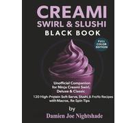 Creami Swirl & Slushi Black Book: 120 High-Protein Recipes for the Ninja Creami - An Unofficial, Full-Color Companion (The Custodian’s Recipes - ... Cookbooks for Weight Loss & Flavorful Living)