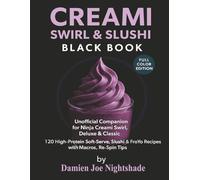 Creami Swirl & Slushi Black Book: Unofficial Companion for Ninja Creami Swirl, Deluxe & Classic - 120 High-Protein Soft-Serve, Slushi & Fro-Yo ... Cookbooks for Weight Loss & Flavorful Living)