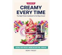 Creamy Every Time: The High-Protein Cookbook for the Ninja Creami