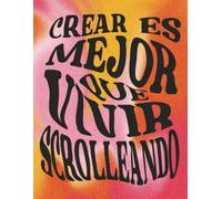 CREAR ES MEJOR QUE VIVIR SCROLLEANDO: Cuaderno Rayado 6x9 in | Journal de 100 Páginas para Desconectar, Crear y Producir | Inspírate y Actúa | ESTA CABRON
