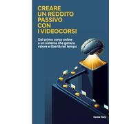 Creare un reddito passivo con i videocorsi: Dal primo corso online a un sistema che genera valore e libertà nel tempo