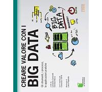 Creare valore con i Big Data. Gli strumenti, i processi, le applicazioni pratiche