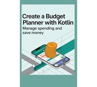 CREATE A BUDGET PLANNER WITH KOTLIN: Manage Spending and Save Money
