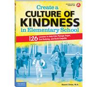 Create a Culture of Kindness in Elementary School : 126 Lessons to Help Kids Manage Anger, End Bullying, and Build Empathy