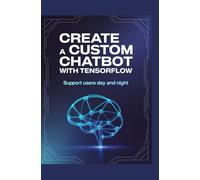 Create a Custom Chatbot With TensorFlow: Support Users Day and Night