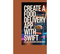 CREATE A FOOD DELIVERY APP WITH SWIFT: for local restaurants and customers