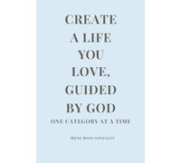 CREATE A LIFE YOU LOVE GUIDED BY GOD: ONE CATEGORY AT A TIME