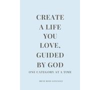 CREATE A LIFE YOU LOVE GUIDED BY GOD: ONE CATEGORY AT A TIME