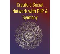 Create a Social Network with PHP & Symfony: A Project-Based Guide to Building User Profiles, Posts, Feeds, Followers, and Real-Time Interactions