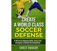 Create a World Class Soccer Defense: A 100 Soccer Drills, Tactics and Techniques to Shutout the Competition: 4