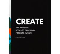 CREATE: Art to Inspire, Books to Transform, Poetry to Awaken
