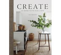 Ali Heath – Create: At Home with Old & New – Hardback