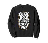 Create Bold Things Every Day Motivational Typography Design Sweatshirt