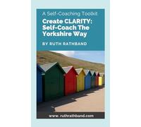 Create Clarity: Self-Coach The Yorkshire Way